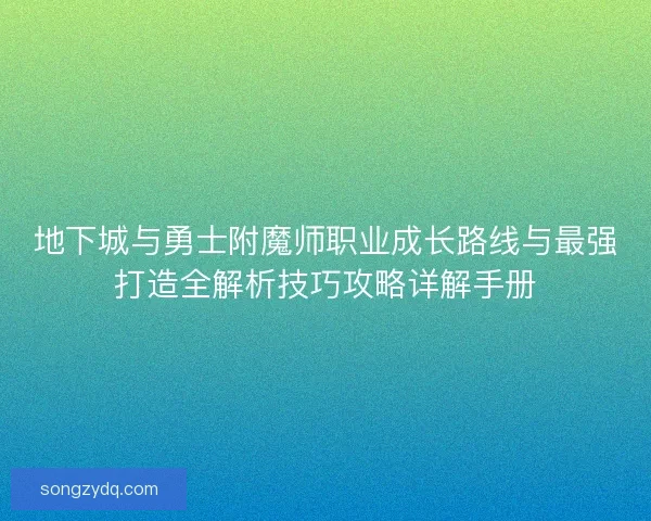 地下城与勇士附魔师职业成长路线与最强打造全解析技巧攻略详解手册